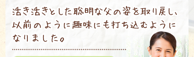 活き活きとした聡明な父の姿を取り戻し、以前のように趣味にも打ち込むようになりました。