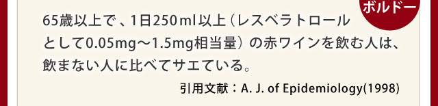 65歳以上で、1日250ml以上(レスベラトロールとして0.05?1.5mg相当量)の赤ワインを飲む人は、飲まない人に比べてサエている。